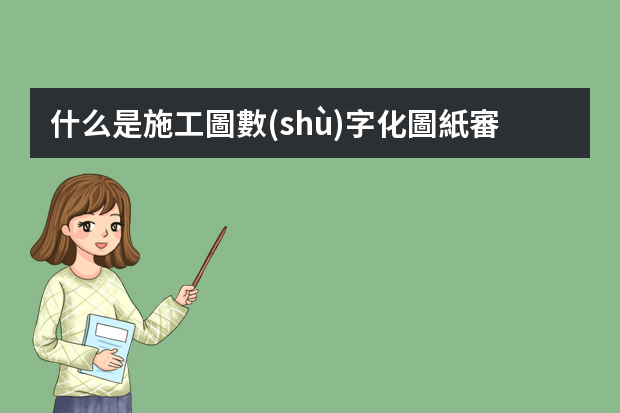 什么是施工圖數(shù)字化圖紙審查系統(tǒng)？